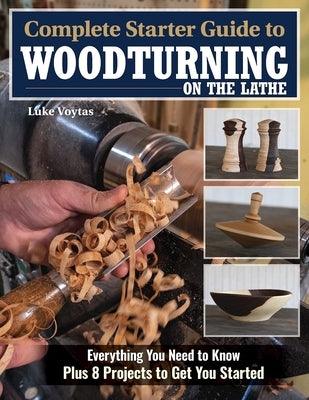 Complete Starter Guide to Woodturning on the Lathe: Everything You Need to Know Plus 8 Projects to Get You Started - Paperback | Diverse Reads