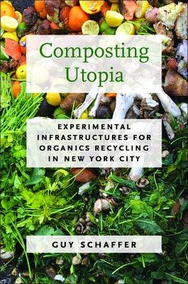 Composting Utopia: Experimental Infrastructures for Organics Recycling in New York City - Paperback | Diverse Reads
