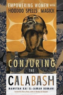 Conjuring the Calabash: Empowering Women with Hoodoo Spells & Magick - Paperback | Diverse Reads