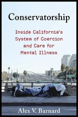 Conservatorship: Inside California's System of Coercion and Care for Mental Illness - Paperback | Diverse Reads