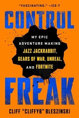 Control Freak: My Epic Adventure Making Jazz Jackrabbit, Gears of War, Unreal, and Fortnite - Paperback | Diverse Reads