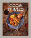 Cook It Wild: Sensational Prep-Ahead Meals for Camping, Cabins, and the Great Outdoors: A Cookbook - Hardcover | Diverse Reads