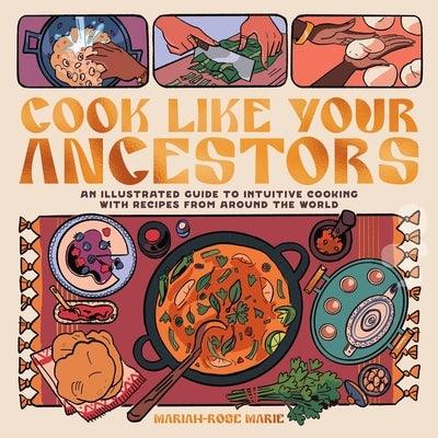 Cook Like Your Ancestors: An Illustrated Guide to Intuitive Cooking with Recipes from Around the World - Paperback | Diverse Reads