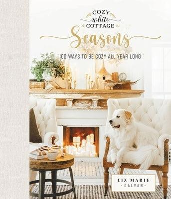 Cozy White Cottage Seasons: 100 Ways to Be Cozy All Year Long - Hardcover | Diverse Reads
