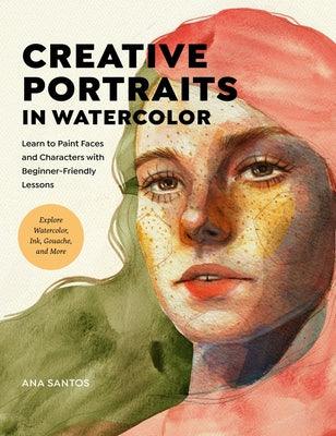 Creative Portraits in Watercolor: Learn to Paint Faces and Characters with Beginner-Friendly Lessons - Explore Watercolor, Ink, Gouache, and More - Paperback | Diverse Reads