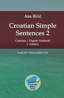 Croatian Simple Sentences 2: Croatian/English Textbook for Learning Croatian, Level Intermediate A2 = Intermediate Low, 2. Edition - Paperback | Diverse Reads
