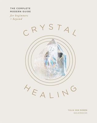 Crystal Healing: The Complete Modern Guide for Beginners and Beyond - Hardcover | Diverse Reads