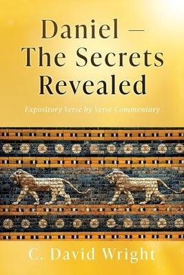 Daniel - The Secrets Revealed: Expository Verse by Verse Commentary - Paperback | Diverse Reads