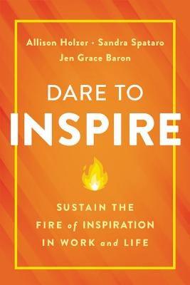 Dare to Inspire: Sustain the Fire of Inspiration in Work and Life - Hardcover | Diverse Reads