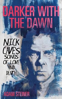 Darker with the Dawn: Nick Cave's Songs of Love and Death - Hardcover | Diverse Reads