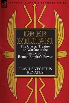 De Re Militari (Concerning Military Affairs): the Classic Treatise on Warfare at the Pinnacle of the Roman Empire's Power - Hardcover | Diverse Reads