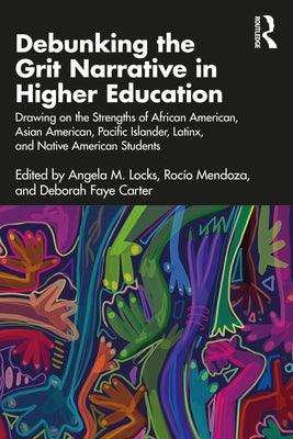 Debunking the Grit Narrative in Higher Education: Drawing on the Strengths of African American, Asian American, Pacific Islander, Latinx, and Native A - Paperback | Diverse Reads