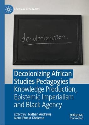 Decolonizing African Studies Pedagogies: Knowledge Production, Epistemic Imperialism and Black Agency - Hardcover | Diverse Reads