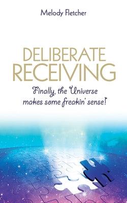 Deliberate Receiving: Finally, the Universe Makes Some Freakin' Sense! - Paperback | Diverse Reads