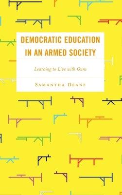 Democratic Education in an Armed Society: Learning to Live with Guns - Hardcover | Diverse Reads