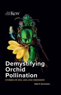 Demystifying Orchid Pollination: Stories of Sex, Lies and Obsession - Hardcover | Diverse Reads