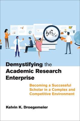 Demystifying the Academic Research Enterprise: Becoming a Successful Scholar in a Complex and Competitive Environment - Paperback | Diverse Reads