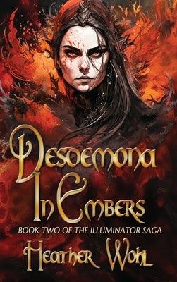Desdemona in Embers: Book Two of the Illuminator Saga - Hardcover | Diverse Reads