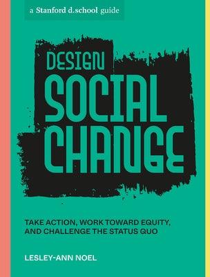 Design Social Change: Take Action, Work Toward Equity, and Challenge the Status Quo - Paperback | Diverse Reads