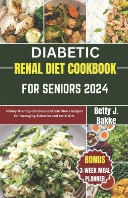 Diabetic Renal Diet Cookbook for Seniors 2024: Kidney Friendly Delicious and Nutritious Recipes for Managing diabetics and Renal Diet - Paperback | Diverse Reads