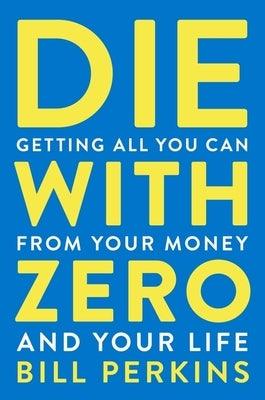 Die with Zero: Getting All You Can from Your Money and Your Life - Paperback | Diverse Reads