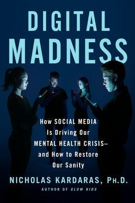 Digital Madness: How Social Media Is Driving Our Mental Health Crisis--And How to Restore Our Sanity - Hardcover | Diverse Reads