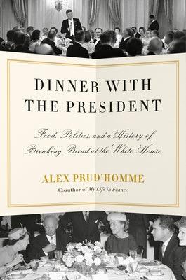 Dinner with the President: Food, Politics, and a History of Breaking Bread at the White House - Hardcover | Diverse Reads
