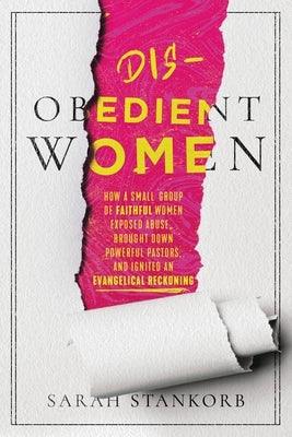 Disobedient Women: How a Small Group of Faithful Women Exposed Abuse, Brought Down Powerful Pastors, and Ignited an Evangelical Reckoning - Hardcover | Diverse Reads