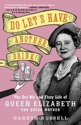 Do Let's Have Another Drink!: The Dry Wit and Fizzy Life of Queen Elizabeth the Queen Mother - Hardcover | Diverse Reads
