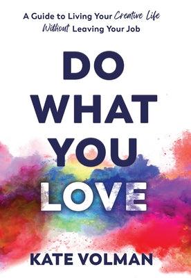 Do What You Love: A Guide to Living Your Creative Life Without Leaving Your Job - Hardcover | Diverse Reads