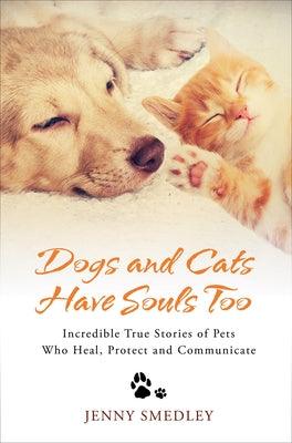 Dogs and Cats Have Souls Too: Incredible True Stories of Pets Who Heal, Protect and Communicate - Paperback | Diverse Reads