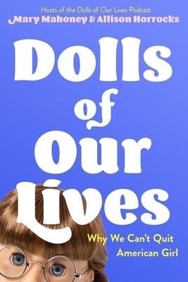 Dolls of Our Lives: Why We Can't Quit American Girl - Hardcover | Diverse Reads