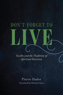 Don't Forget to Live: Goethe and the Tradition of Spiritual Exercises - Hardcover | Diverse Reads