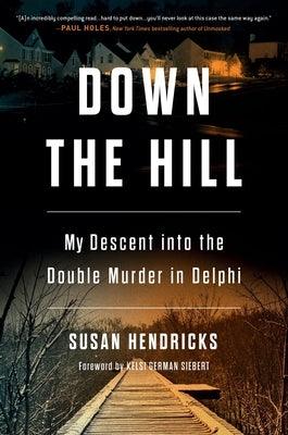 Down the Hill: My Descent Into the Double Murder in Delphi - Hardcover | Diverse Reads