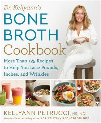 Dr. Kellyann's Bone Broth Cookbook: 125 Recipes to Help You Lose Pounds, Inches, and Wrinkles - Hardcover | Diverse Reads