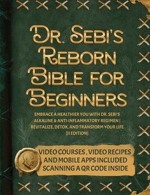 Dr. Sebi's Reborn Bible for Beginners: Embrace a Healthier You with Dr. Sebi's Alkaline and Anti-Inflammatory Regimen Revitalize, Detox, and Transform - Paperback | Diverse Reads