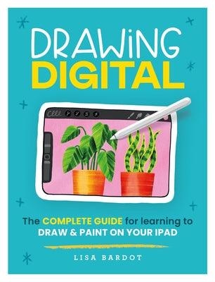Drawing Digital: The Complete Guide for Learning to Draw & Paint on Your iPad - Paperback | Diverse Reads