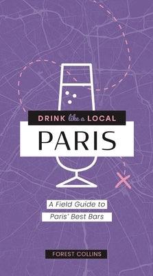 Drink Like a Local: Paris: A Field Guide to Paris's Best Bars - Paperback | Diverse Reads