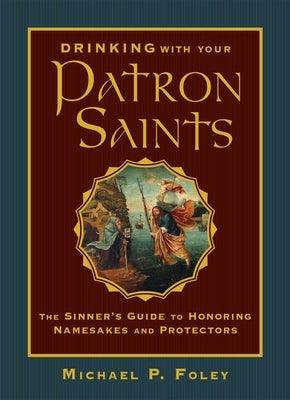 Drinking with Your Patron Saints: The Sinner's Guide to Honoring Namesakes and Protectors - Hardcover | Diverse Reads