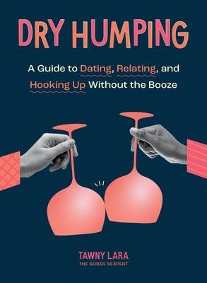 Dry Humping: A Guide to Dating, Relating, and Hooking Up Without the Booze - Paperback | Diverse Reads