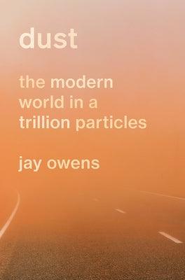 Dust: The Modern World in a Trillion Particles - Hardcover | Diverse Reads