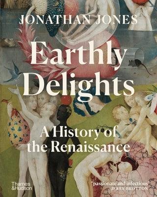 Earthly Delights: A History of the Renaissance - Hardcover | Diverse Reads
