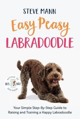 Easy Peasy Labradoodle: Your Simple Step-By-Step Guide to Raising and Training a Happy Labradoodle (Labradoodle Training and Much More) - Paperback | Diverse Reads