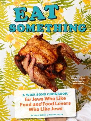 Eat Something: A Wise Sons Cookbook for Jews Who Like Food and Food Lovers Who Like Jews - Hardcover | Diverse Reads