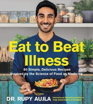 Eat to Beat Illness: 80 Simple, Delicious Recipes Inspired by the Science of Food as Medicine - Hardcover | Diverse Reads