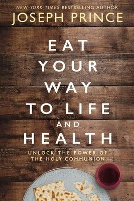 Eat Your Way to Life and Health: Unlock the Power of the Holy Communion - Hardcover | Diverse Reads