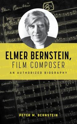 Elmer Bernstein, Film Composer: An Authorized Biography - Hardcover | Diverse Reads