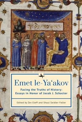 Emet Le-Ya'akov: Facing the Truths of History: Essays in Honor of Jacob J. Schacter - Hardcover | Diverse Reads