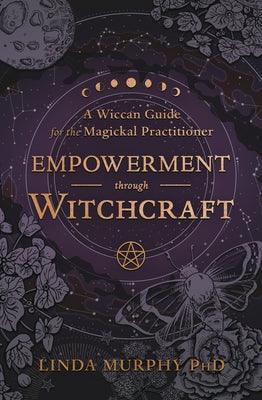 Empowerment Through Witchcraft: A Wiccan Guide for the Magickal Practitioner - Paperback | Diverse Reads