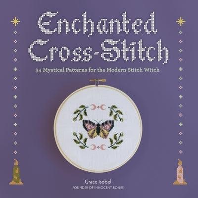 Enchanted Cross-Stitch: 34 Mystical Patterns for the Modern Stitch Witch - Hardcover | Diverse Reads